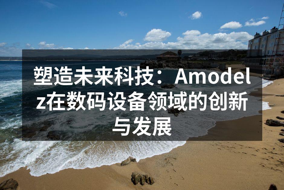 塑造未来科技：Amodelz在数码设备领域的创新与发展
